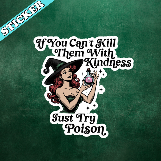 If You Cant Kill Them With Kindness Just Try Poison Sticker